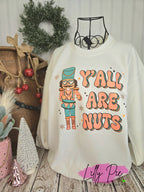 Y'all Are Nuts - Nutcracker Shirt or Sweatshirt - 2 colors Available!