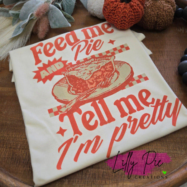 Feed Me Pie And Tell Me I'm Pretty Sublimated Thanksgiving Tee