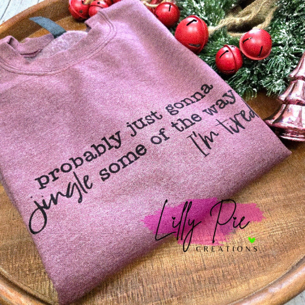 Probably Just Gonna To Jingle Some of the Way - I'm Tired Christmas Sweatshirt