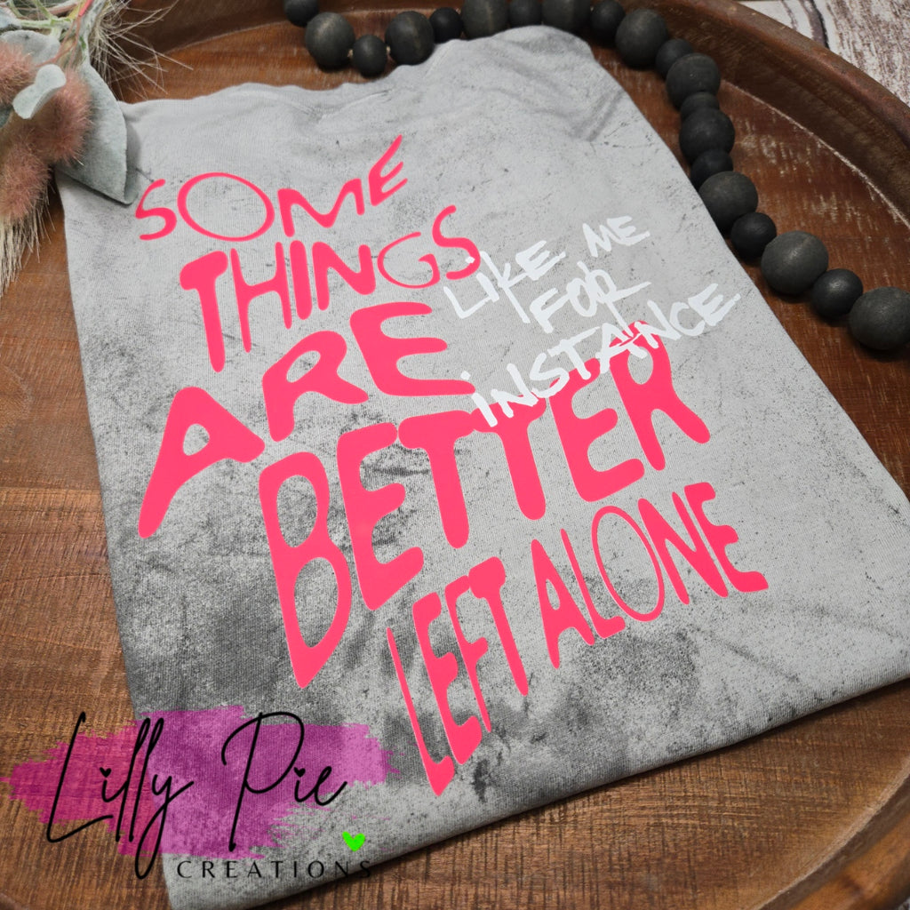 Some Things are Better Left Alone - Funny T-shirt