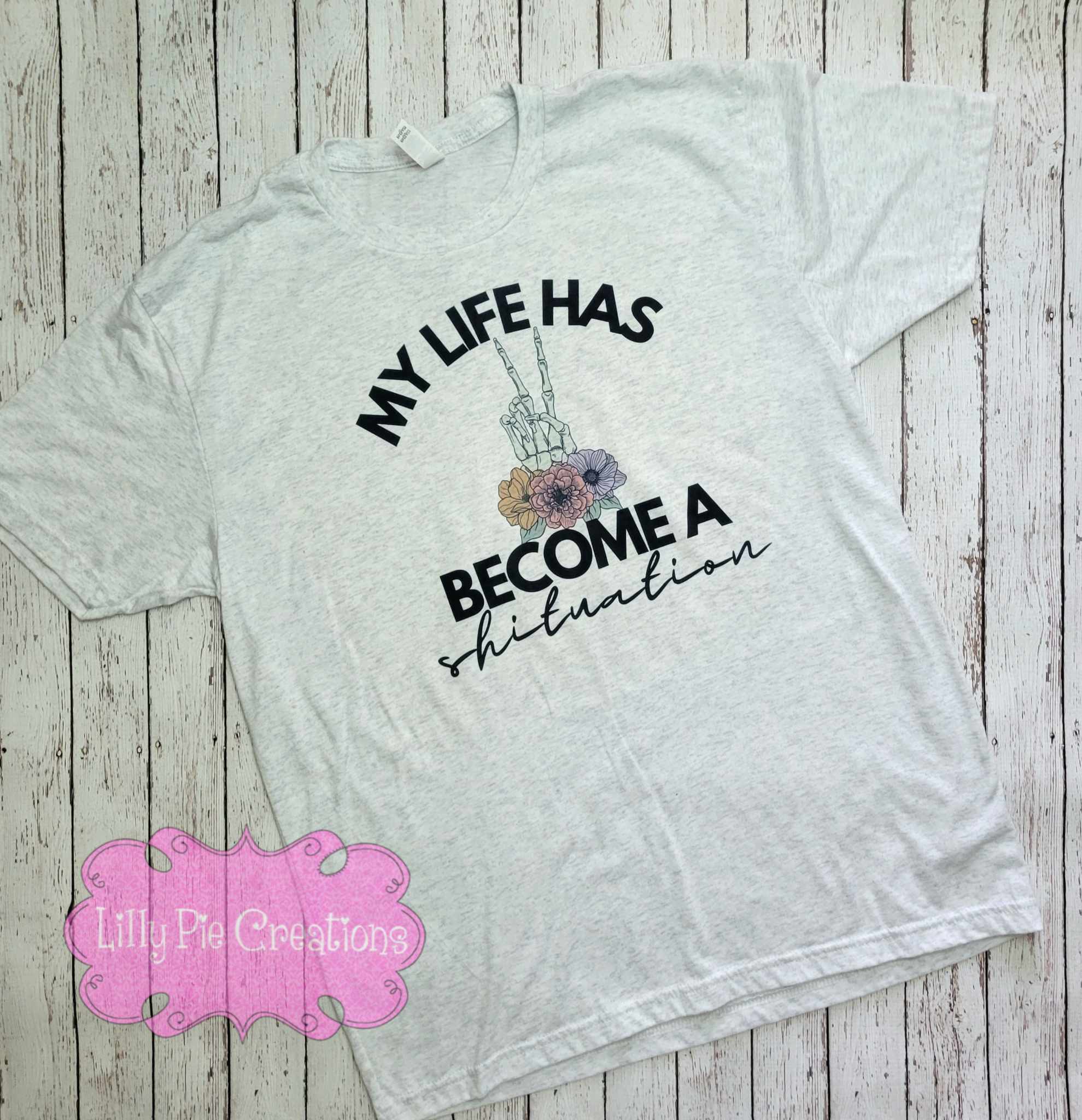 My Life Has Become a Sh!tuation - Funny Graphic Tee