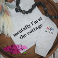 Mentally I'm at the Cottage - Sweatshirt