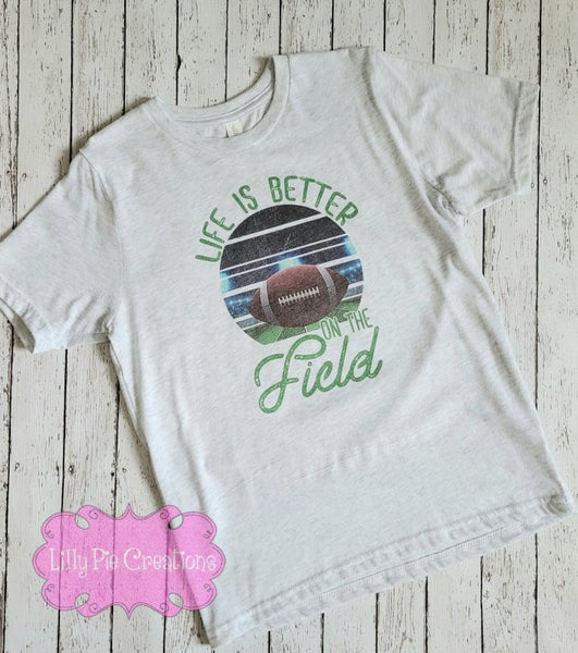 Life is Better on the Field Football Shirt - Football T-shirt