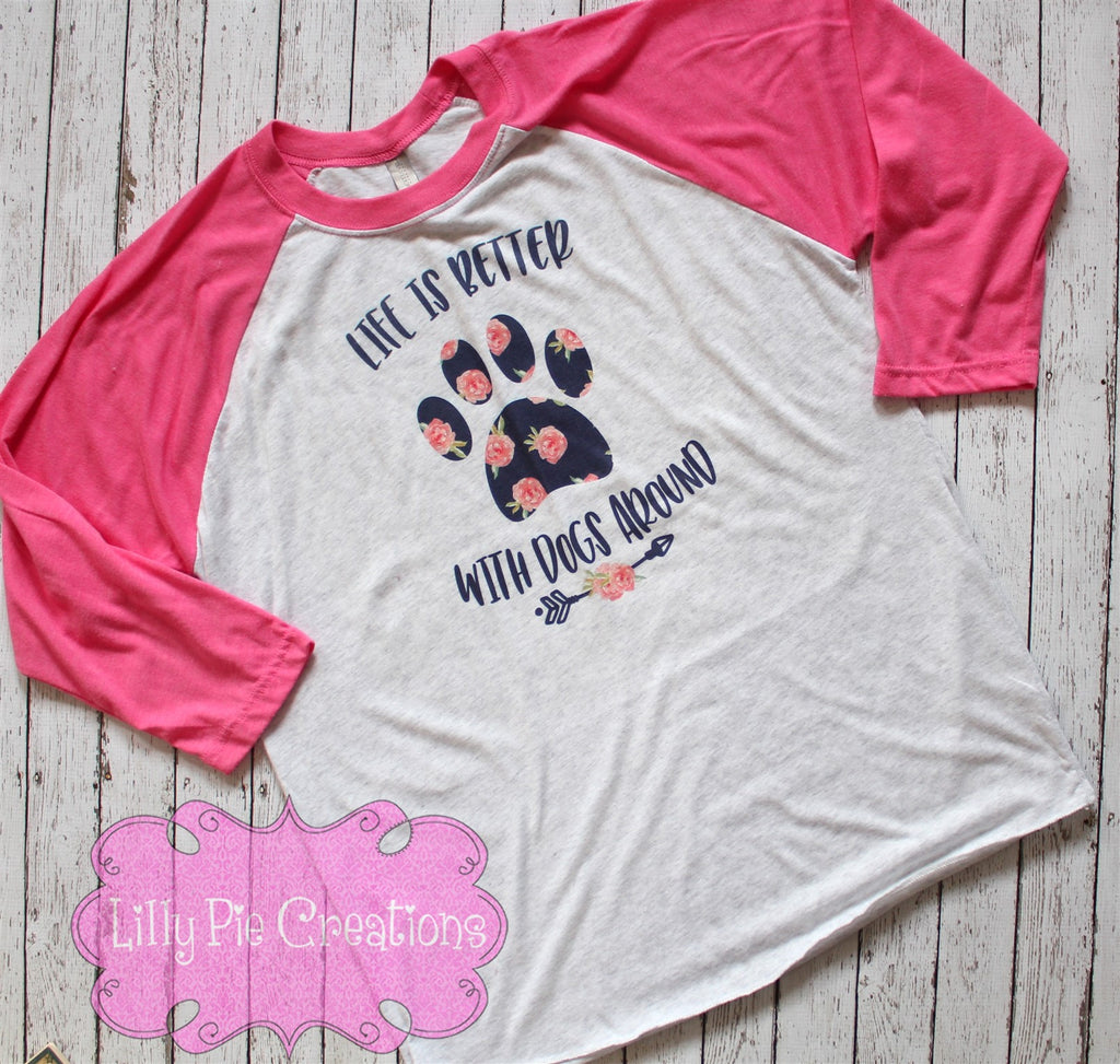Life is Better with Dogs Around Shirt - Dog Mom TShirt - Dog Lovers