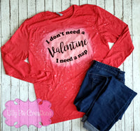 I don't need a Valentine, I need a Nap - Bleached Valentine's Day Shirt